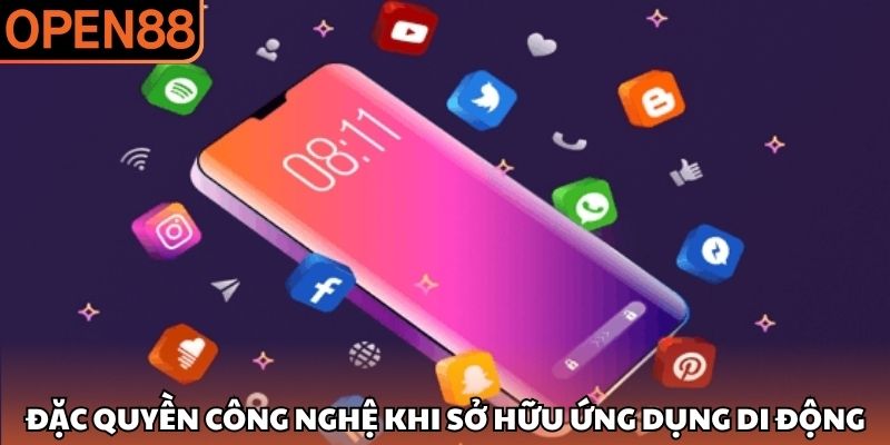 Đặc quyền công nghệ khi sở hữu ứng dụng di động Tải app OPEN88