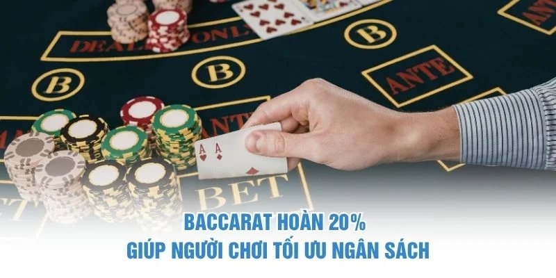 Baccarat hoàn 20% giúp người chơi tối ưu ngân sách Baccarat hoàn 20%