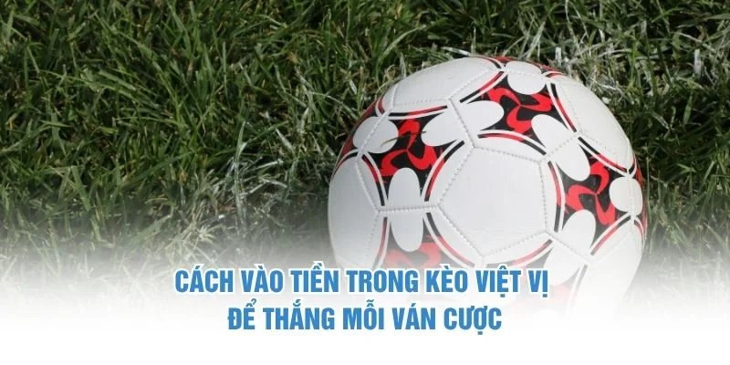 Cách vào tiền trong kèo việt vị để thắng mỗi ván cược Kèo Việt Vị