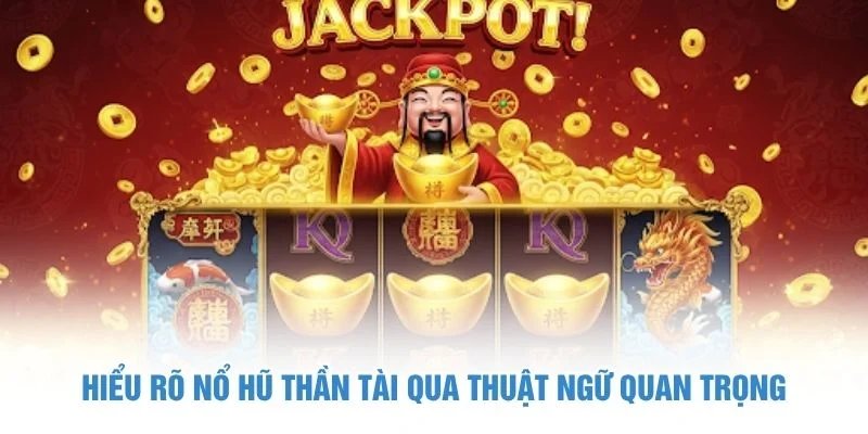 Hiểu rõ nổ hũ thần tài qua thuật ngữ quan trọng nổ hũ thần tài