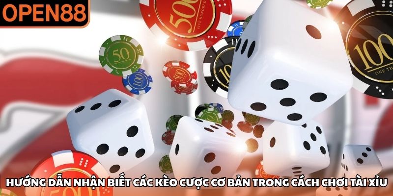 Hướng dẫn nhận biết các kèo cược cơ bản trong cách chơi tài xỉu cách chơi tài xỉu
