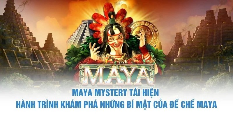 Maya Mystery tái hiện hành trình khám phá những bí mật của đế chế Maya maya mystery