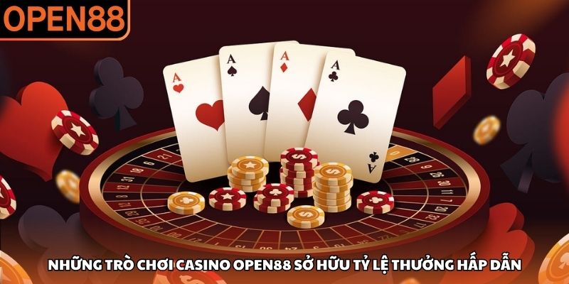 Những trò chơi casino OPEN88 sở hữu tỷ lệ thưởng hấp dẫn Casino OPEN88